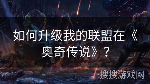 如何升级我的联盟在《奥奇传说》? 如何升级我的联盟在《奥奇传说》?