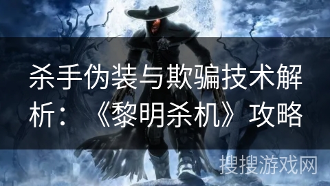 杀手伪装与欺骗技术解析：《黎明杀机》攻略