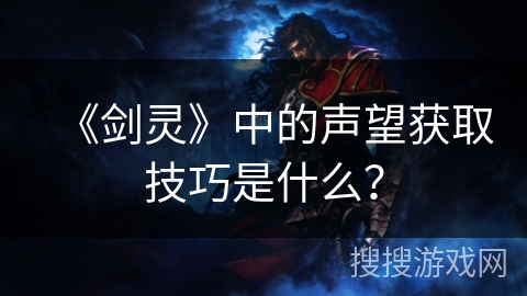 《剑灵》中的声望获取技巧是什么？