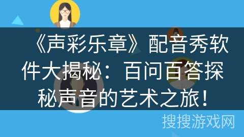 《声彩乐章》配音秀软件大揭秘：百问百答探秘声音的艺术之旅！