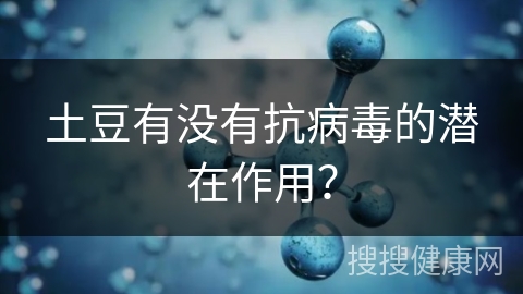 土豆有没有抗病毒的潜在作用？