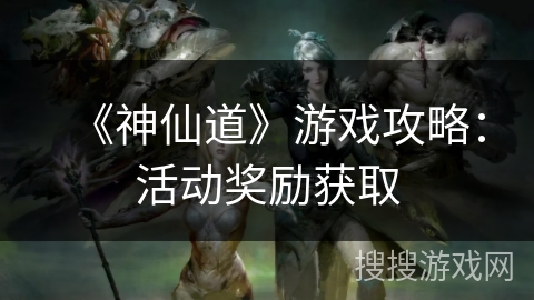 《神仙道》游戏攻略：活动奖励获取