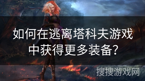 如何在逃离塔科夫游戏中获得更多装备？