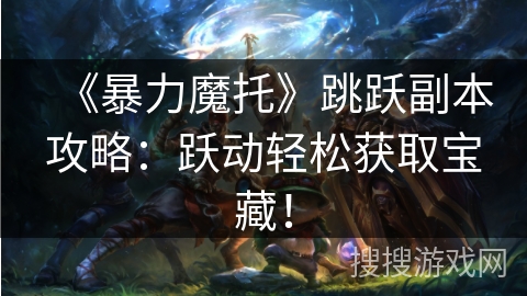 《暴力魔托》跳跃副本攻略：跃动轻松获取宝藏！