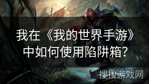 我在《我的世界手游》中如何使用陷阱箱？