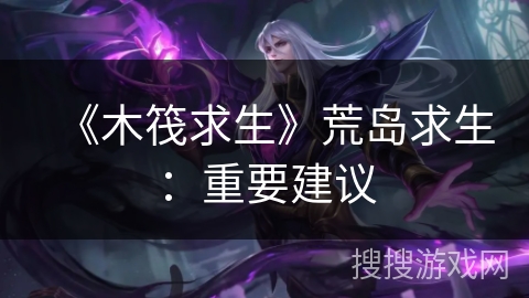 《木筏求生》荒岛求生：重要建议