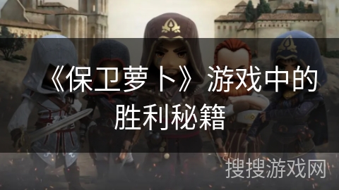 《保卫萝卜》游戏中的胜利秘籍 《保卫萝卜》游戏中的胜利秘籍