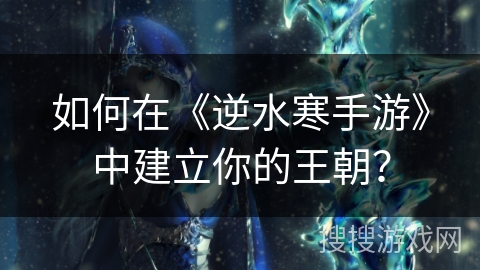 如何在《逆水寒手游》中建立你的王朝？