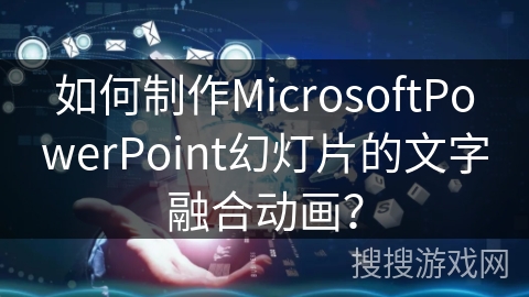 如何制作MicrosoftPowerPoint幻灯片的文字融合动画？