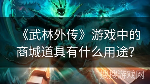 《武林外传》游戏中的商城道具有什么用途？