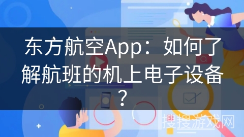 东方航空App：如何了解航班的机上电子设备？
