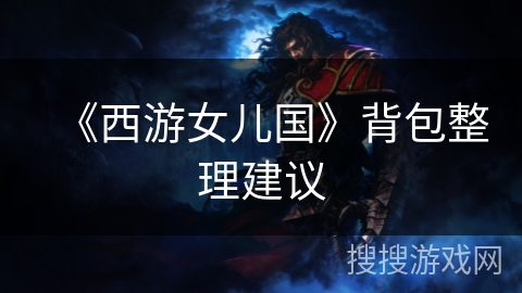 《西游女儿国》背包整理建议