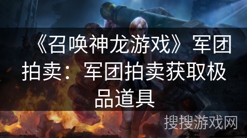 《召唤神龙游戏》军团拍卖:军团拍卖获取极品道具 《召唤神龙游戏》军团拍卖:军团拍卖获取极品道具