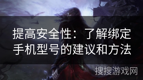 提高安全性：了解绑定手机型号的建议和方法