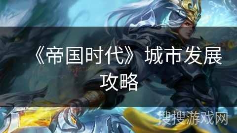 《帝国时代》城市发展攻略 《帝国时代》城市发展攻略