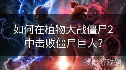 如何在植物大战僵尸2中击败僵尸巨人？