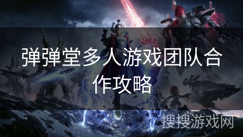 弹弹堂多人游戏团队合作攻略