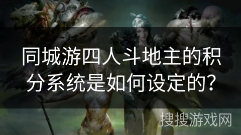 同城游四人斗地主的积分系统是如何设定的？