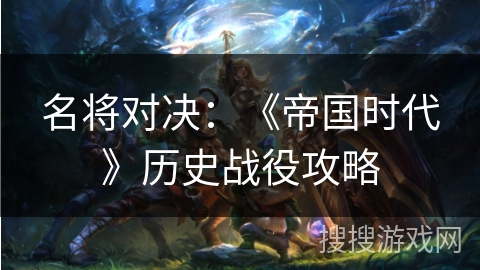 名将对决：《帝国时代》历史战役攻略