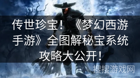 传世珍宝！《梦幻西游手游》全图解秘宝系统攻略大公开！