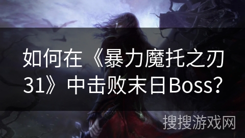 如何在《暴力魔托之刃31》中击败末日Boss？