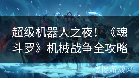 超级机器人之夜！《魂斗罗》机械战争全攻略