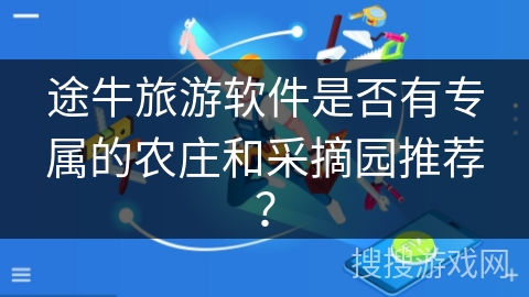 途牛旅游软件是否有专属的农庄和采摘园推荐？