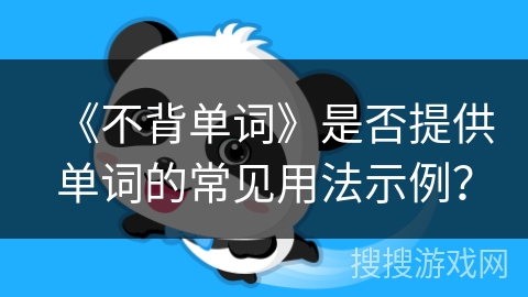 《不背单词》是否提供单词的常见用法示例? 《不背单词》是否提供单词的常见用法示例?