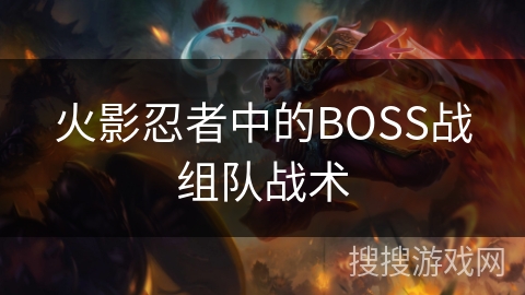 火影忍者中的BOSS战组队战术 火影忍者中的BOSS战组队战术