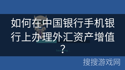 如何在中国银行手机银行上办理外汇资产增值？