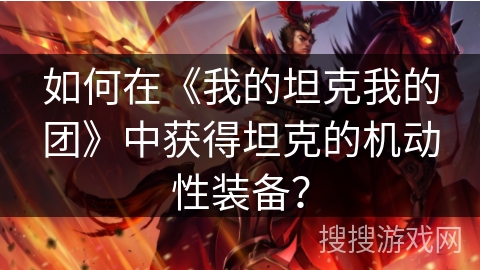 如何在《我的坦克我的团》中获得坦克的机动性装备？