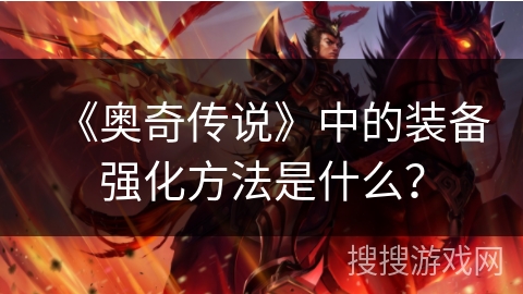《奥奇传说》中的装备强化方法是什么？