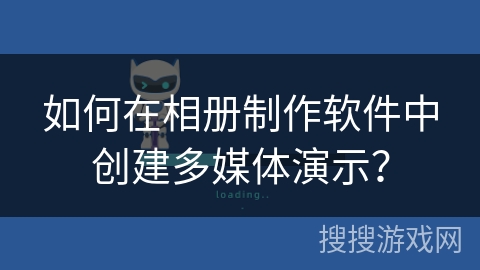 如何在相册制作软件中创建多媒体演示？