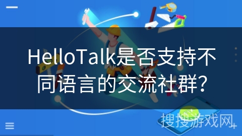 HelloTalk是否支持不同语言的交流社群？