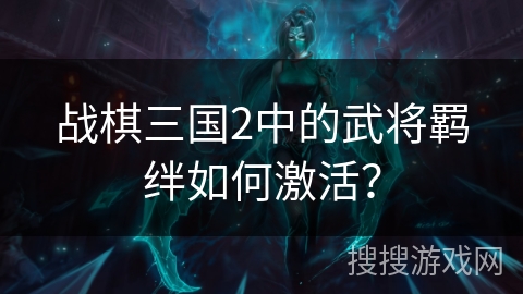 战棋三国2中的武将羁绊如何激活？