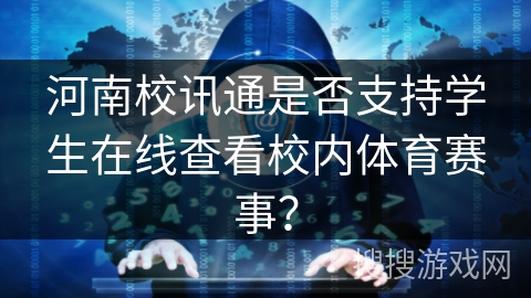 河南校讯通是否支持学生在线查看校内体育赛事？