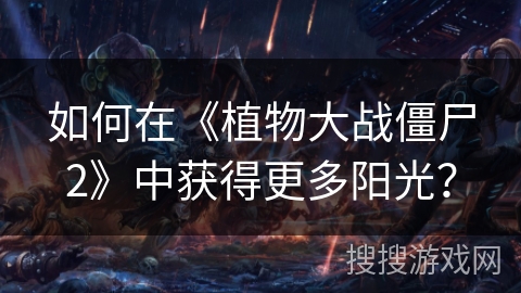 如何在《植物大战僵尸2》中获得更多阳光？