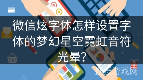 微信炫字体怎样设置字体的梦幻星空霓虹音符光晕？
