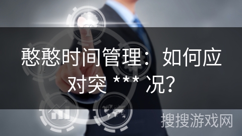 憨憨时间管理：如何应对突 *** 况？