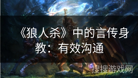 《狼人杀》中的言传身教：有效沟通