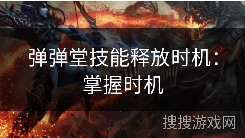 弹弹堂技能释放时机：掌握时机