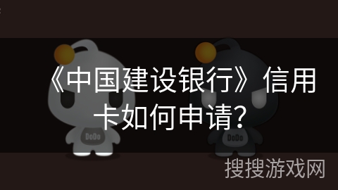 《中国建设银行》信用卡如何申请? 《中国建设银行》信用卡如何申请?