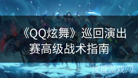 《QQ炫舞》巡回演出赛高级战术指南