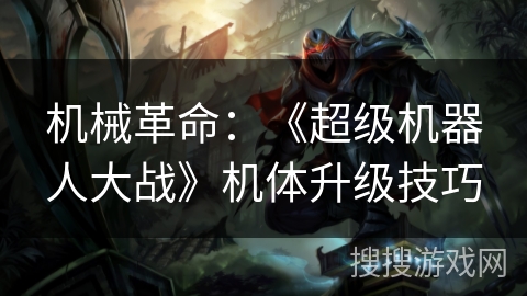 机械革命：《超级机器人大战》机体升级技巧