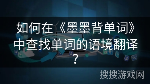 如何在《墨墨背单词》中查找单词的语境翻译？