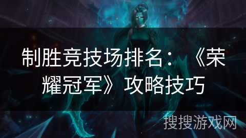制胜竞技场排名：《荣耀冠军》攻略技巧