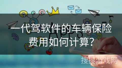 一代驾软件的车辆保险费用如何计算？