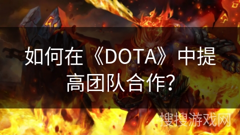 如何在《DOTA》中提高团队合作？