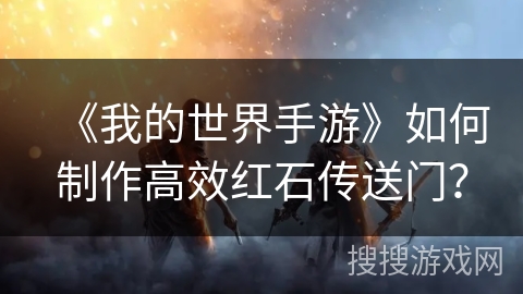 《我的世界手游》如何制作高效红石传送门？
