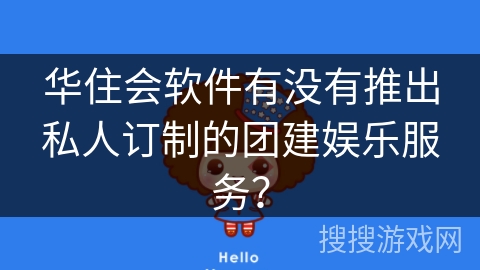 华住会软件有没有推出私人订制的团建娱乐服务？